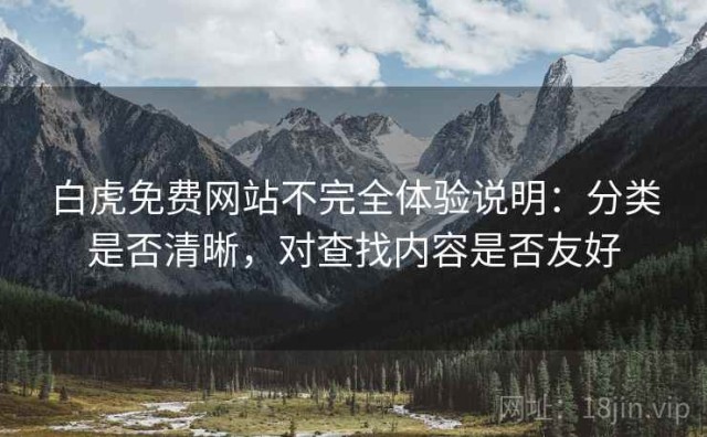 白虎免费网站不完全体验说明：分类是否清晰，对查找内容是否友好